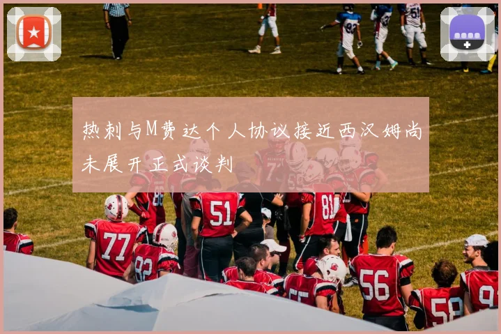 热刺与M费达个人协议接近西汉姆尚未展开正式谈判